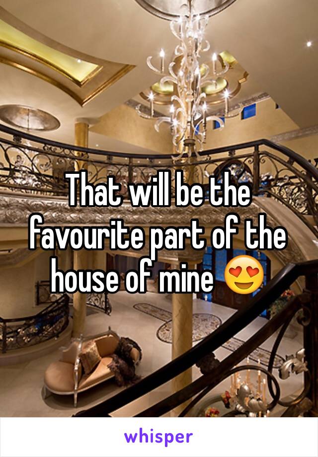 That will be the favourite part of the house of mine 😍