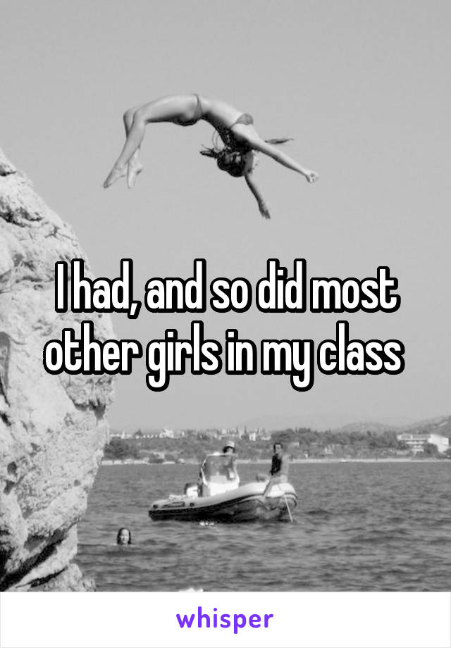 I had, and so did most other girls in my class 