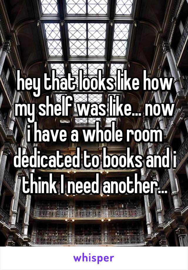 hey that looks like how my shelf was like... now i have a whole room dedicated to books and i think I need another...