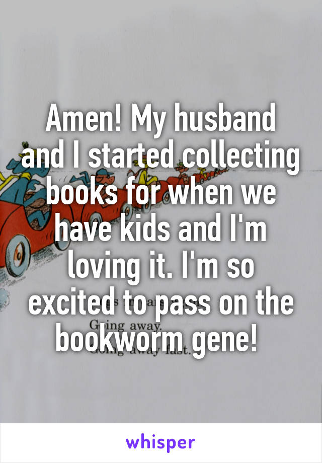 Amen! My husband and I started collecting books for when we have kids and I'm loving it. I'm so excited to pass on the bookworm gene! 