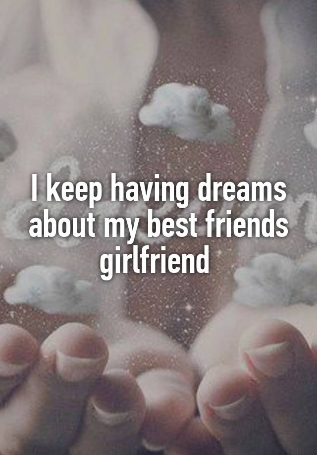 i-keep-having-dreams-about-my-best-friends-girlfriend