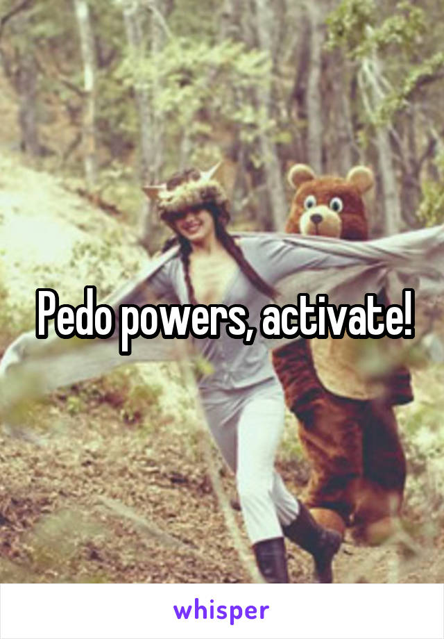 Pedo powers, activate!