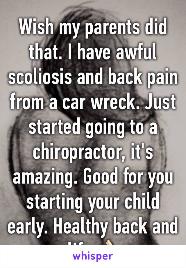Wish my parents did that. I have awful scoliosis and back pain from a car wreck. Just started going to a chiropractor, it's amazing. Good for you starting your child early. Healthy back and life 👌🏻