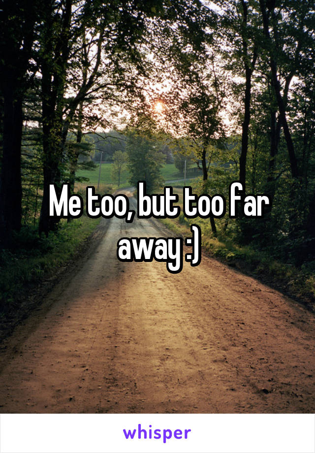 Me too, but too far away :)