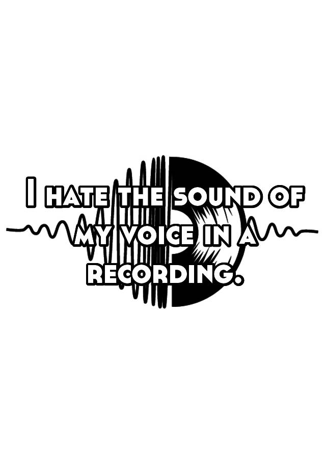 i-hate-the-sound-of-my-voice-in-a-recording