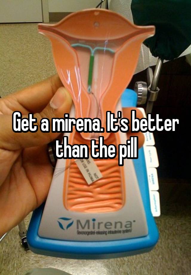 get-a-mirena-it-s-better-than-the-pill