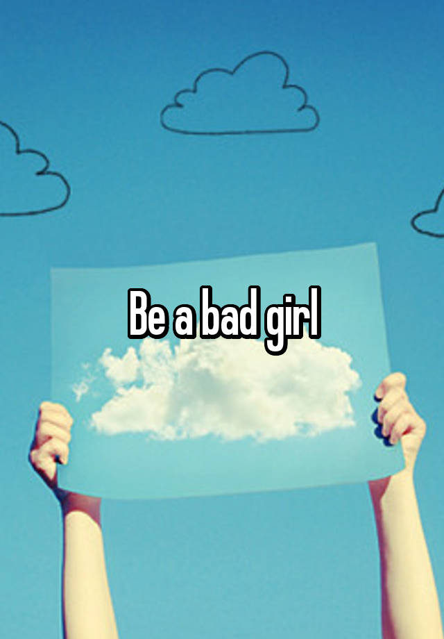 be-a-bad-girl