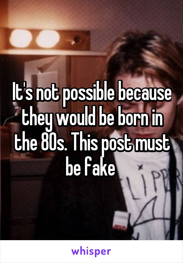 It's not possible because they would be born in the 80s. This post must be fake 