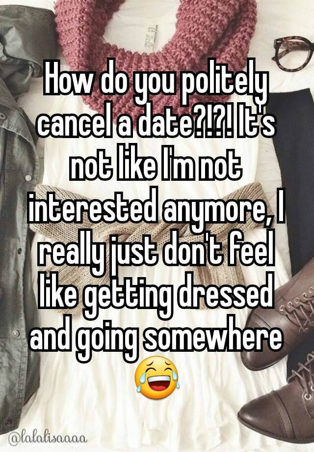 how-do-you-politely-cancel-a-date-it-s-not-like-i-m-not-interested