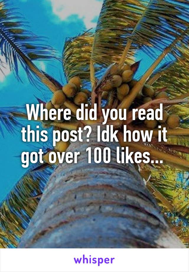Where did you read this post? Idk how it got over 100 likes... 