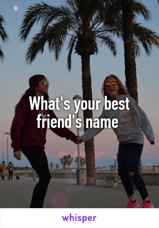 What's your best friend's name 