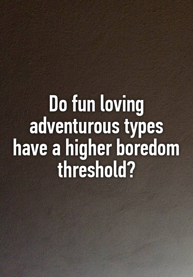 do-fun-loving-adventurous-types-have-a-higher-boredom-threshold