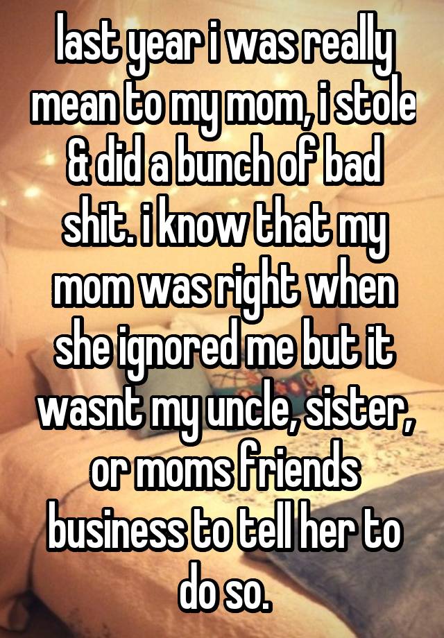 last-year-i-was-really-mean-to-my-mom-i-stole-did-a-bunch-of-bad