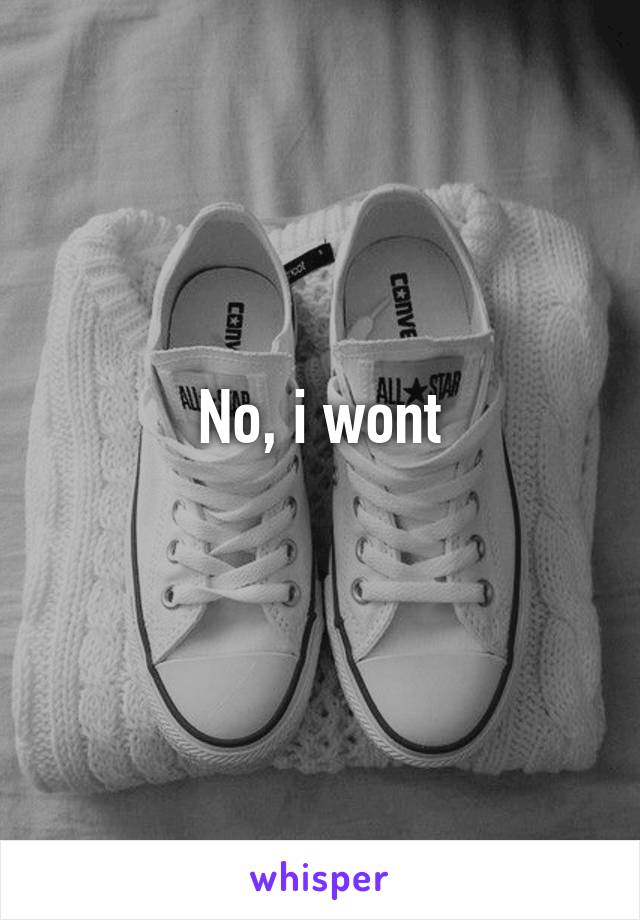 No, i wont
