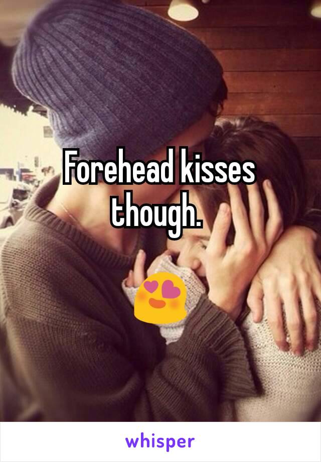 Forehead kisses though. 

😍