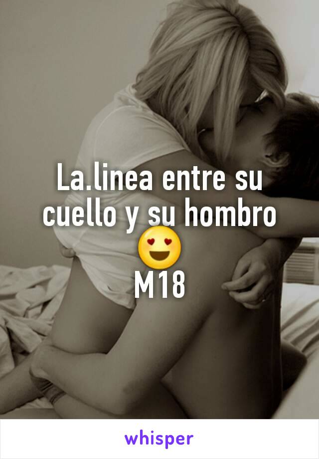 La.linea entre su cuello y su hombro 😍
M18