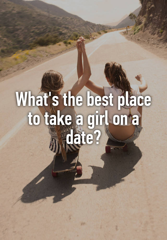 what-s-the-best-place-to-take-a-girl-on-a-date