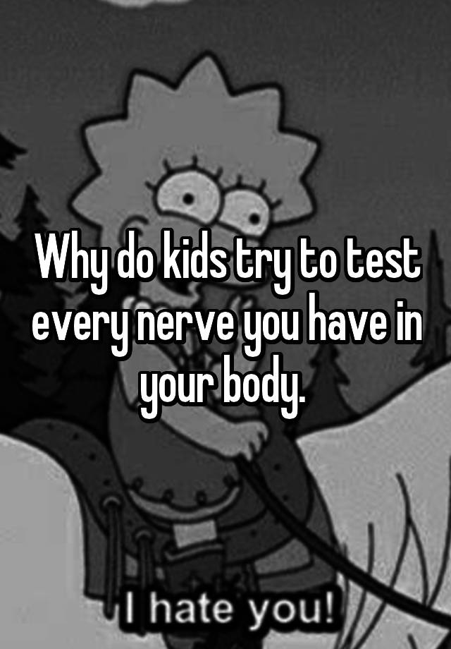 why-do-kids-try-to-test-every-nerve-you-have-in-your-body