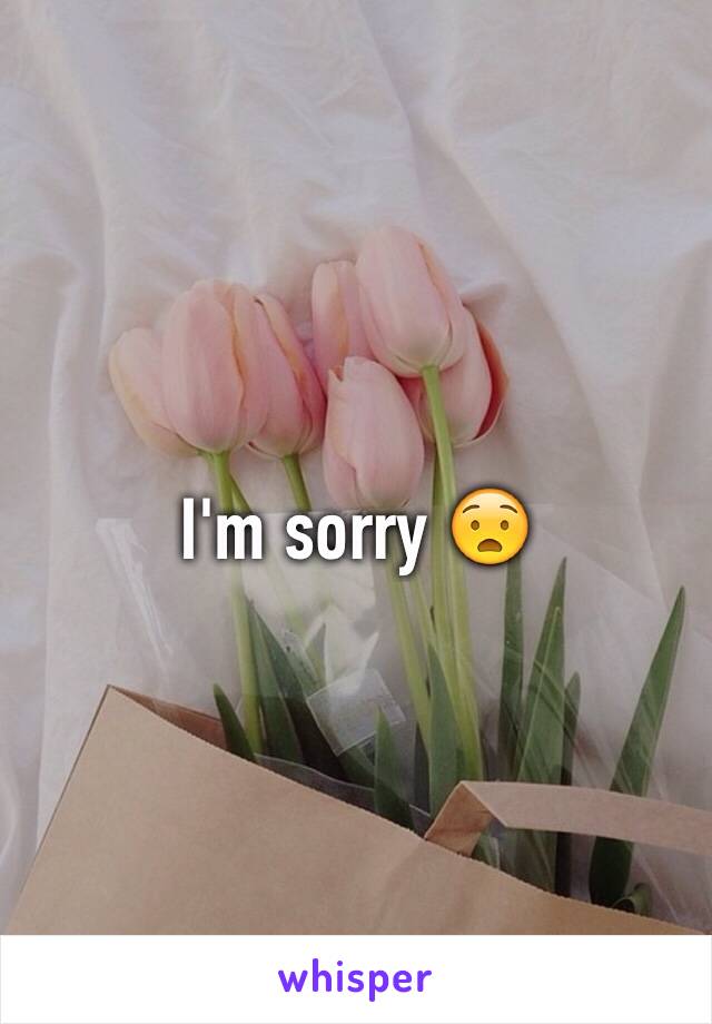 I'm sorry 😧