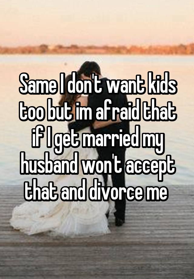 same-i-don-t-want-kids-too-but-im-afraid-that-if-i-get-married-my