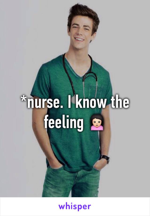 *nurse. I know the feeling 🙍🏻