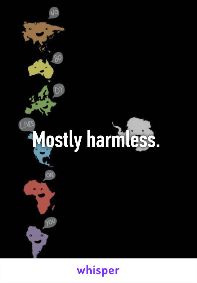 Mostly harmless. 