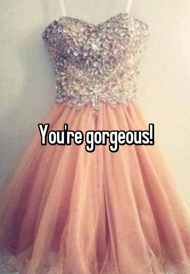 you-re-gorgeous