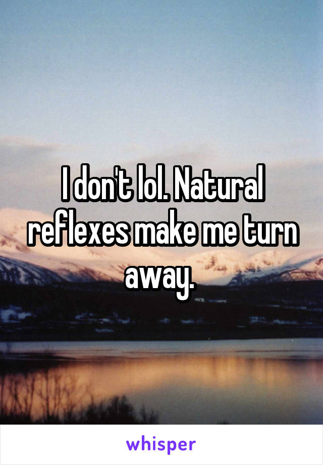 I don't lol. Natural reflexes make me turn away. 