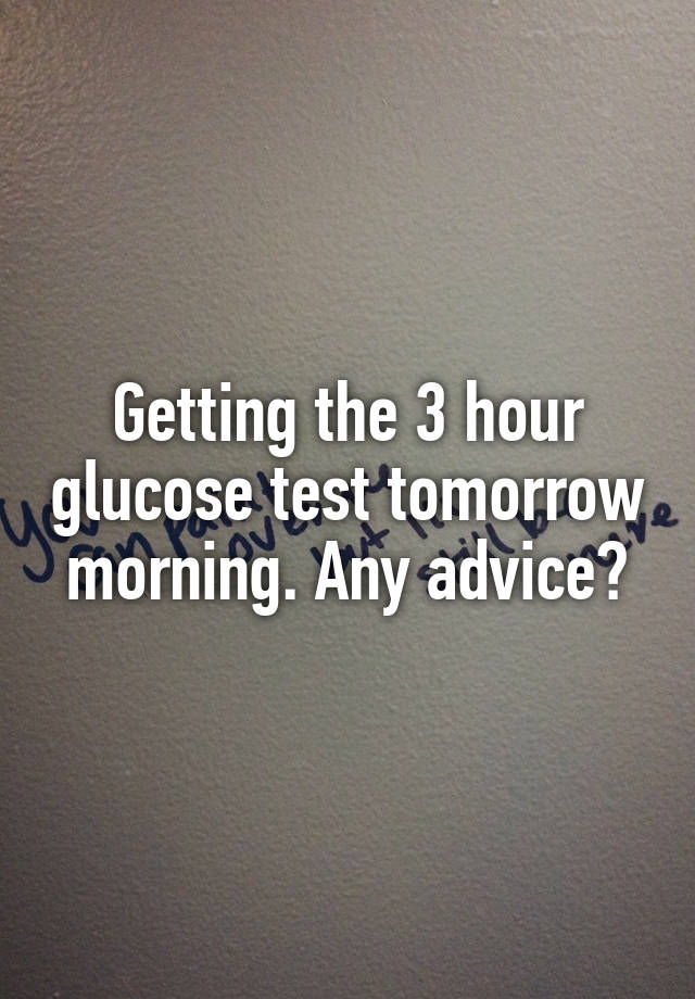 getting-the-3-hour-glucose-test-tomorrow-morning-any-advice