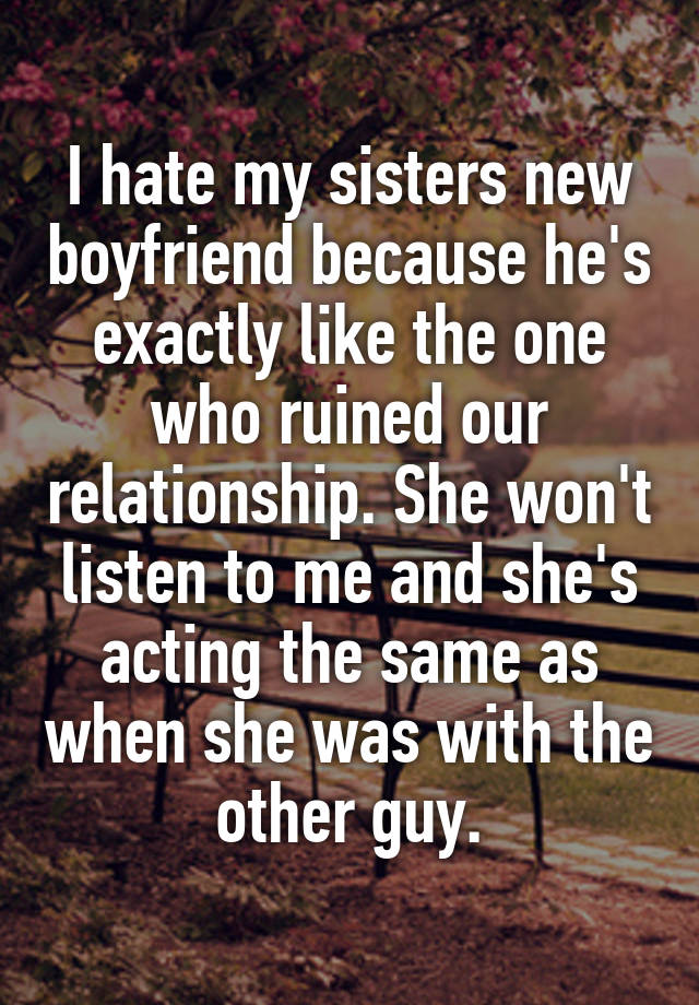 i-hate-my-sisters-new-boyfriend-because-he-s-exactly-like-the-one-who