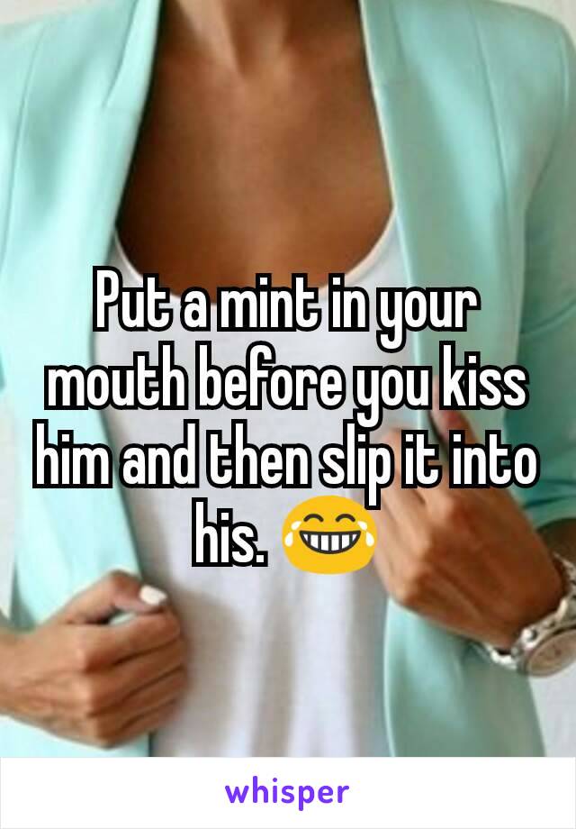 Put a mint in your mouth before you kiss him and then slip it into his. 😂