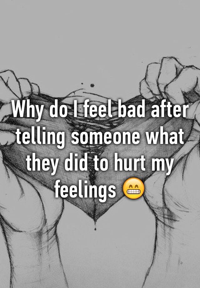 why-do-i-feel-bad-after-telling-someone-what-they-did-to-hurt-my-feelings