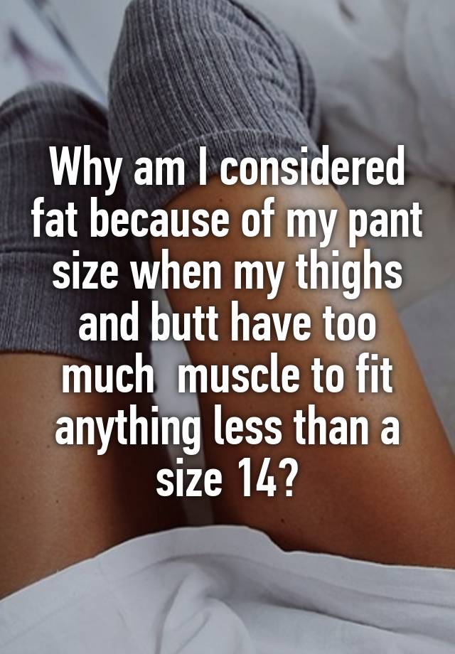 why-am-i-considered-fat-because-of-my-pant-size-when-my-thighs-and-butt