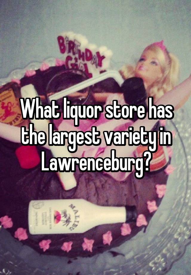 what-liquor-store-has-the-largest-variety-in-lawrenceburg