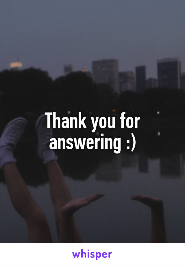 Thank you for answering :)