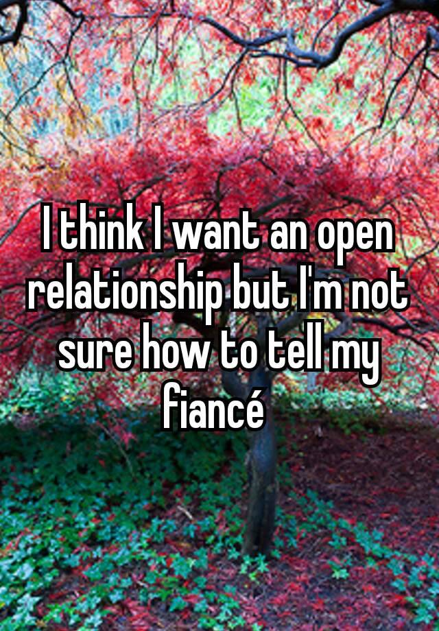 i-think-i-want-an-open-relationship-but-i-m-not-sure-how-to-tell-my-fianc