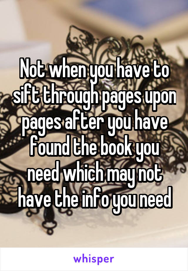 Not when you have to sift through pages upon pages after you have found the book you need which may not have the info you need