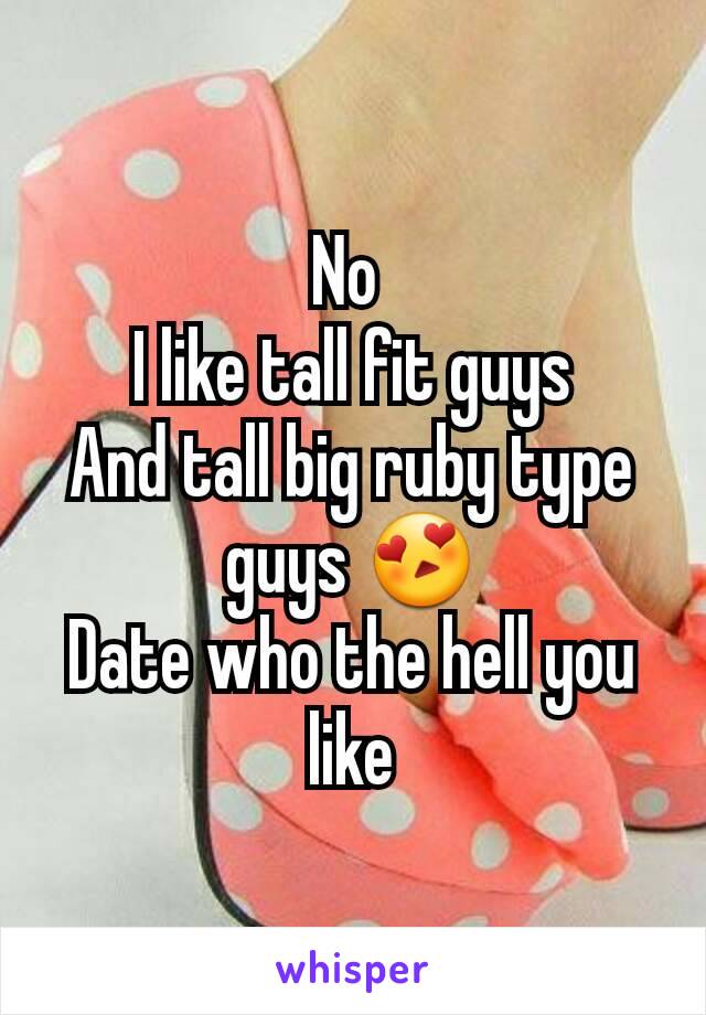 No 
I like tall fit guys
And tall big ruby type guys 😍
Date who the hell you like