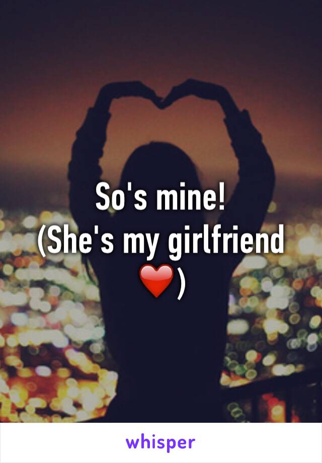 So's mine!
(She's my girlfriend ❤️)