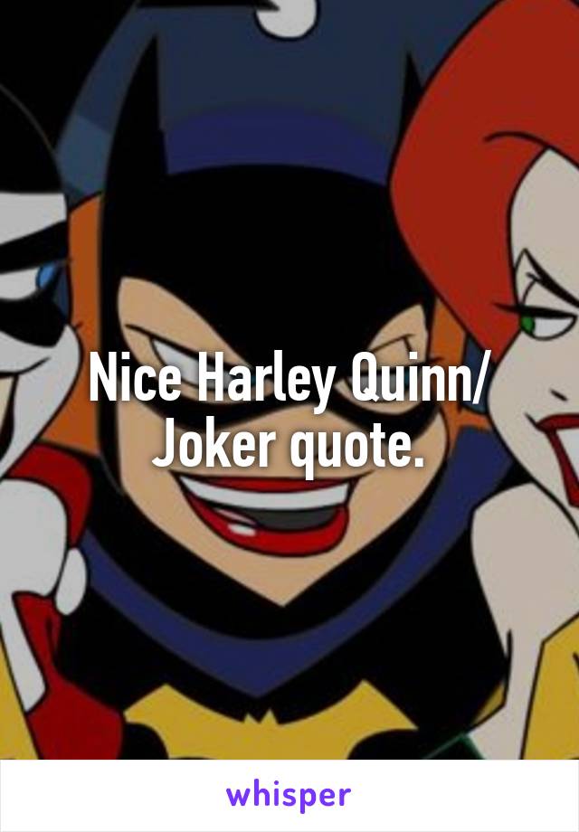 Nice Harley Quinn/ Joker quote.