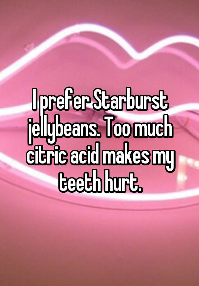 i-prefer-starburst-jellybeans-too-much-citric-acid-makes-my-teeth-hurt