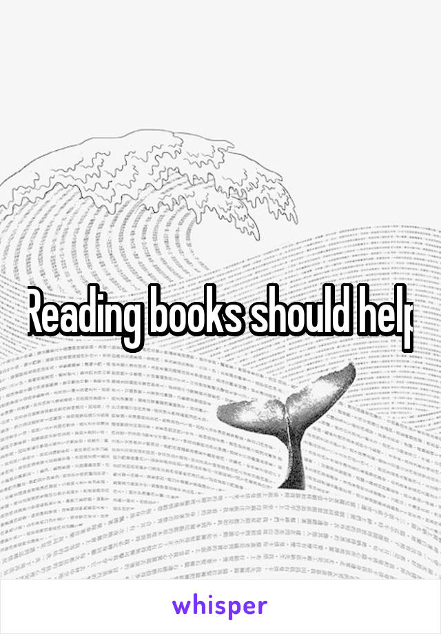 Reading books should help