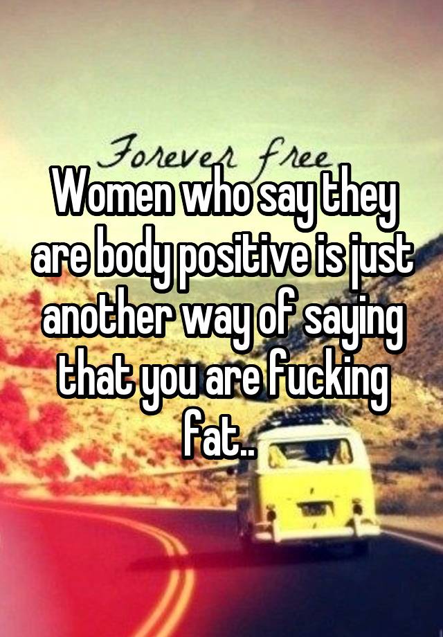 women-who-say-they-are-body-positive-is-just-another-way-of-saying-that