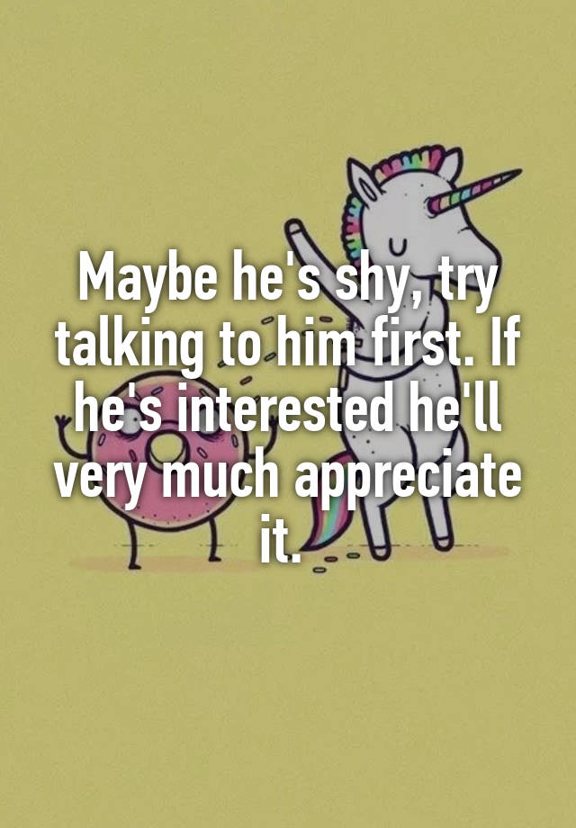 maybe-he-s-shy-try-talking-to-him-first-if-he-s-interested-he-ll-very