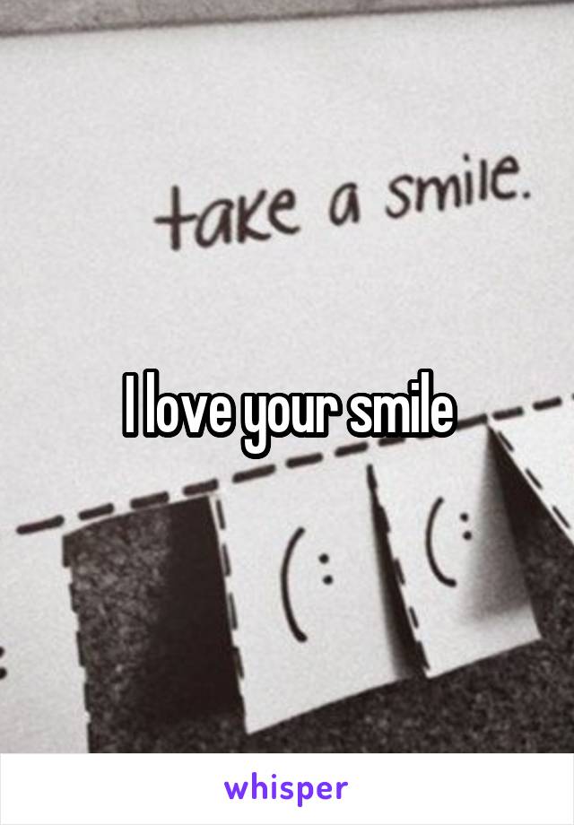 I love your smile