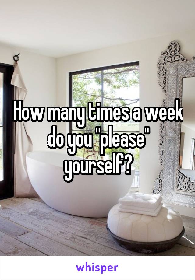 how-many-times-a-week-do-you-please-yourself