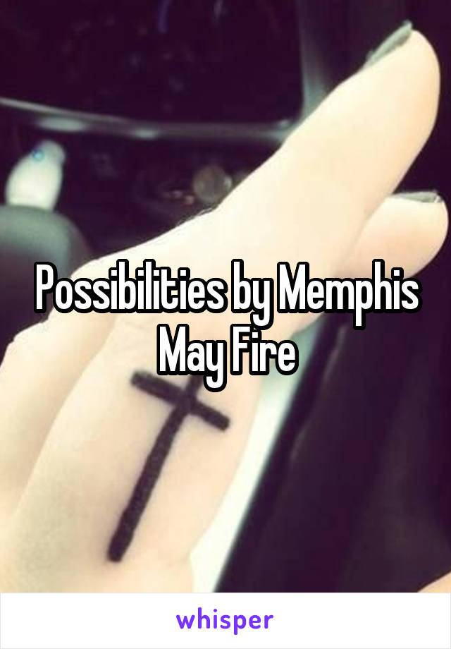 Possibilities by Memphis May Fire