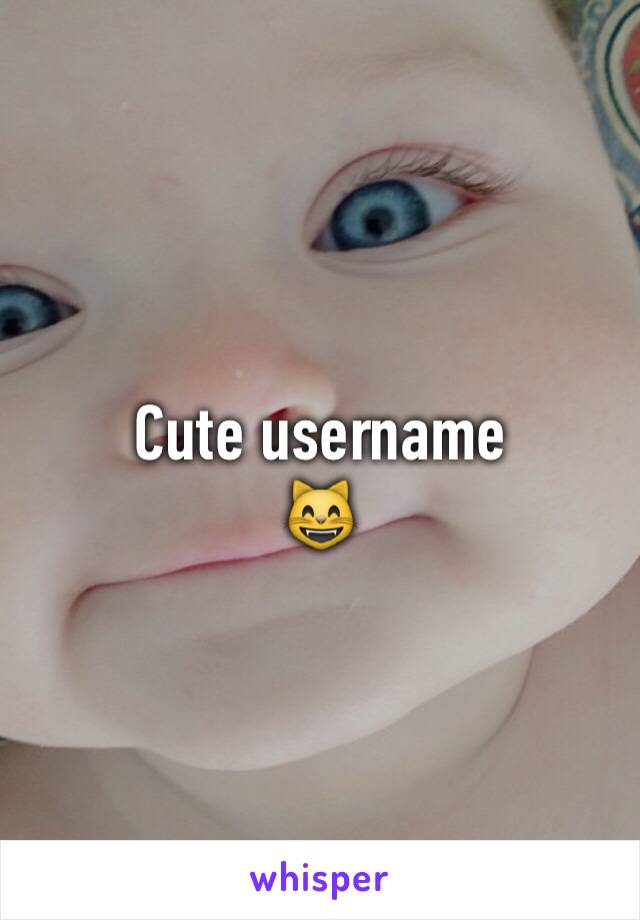 Cute username 
😸