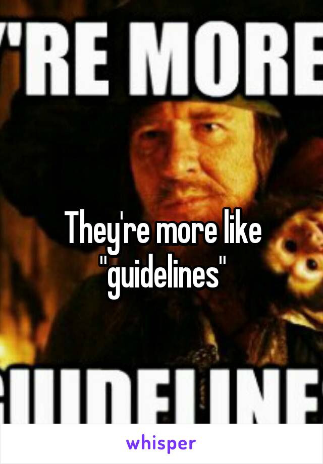 
They're more like "guidelines"