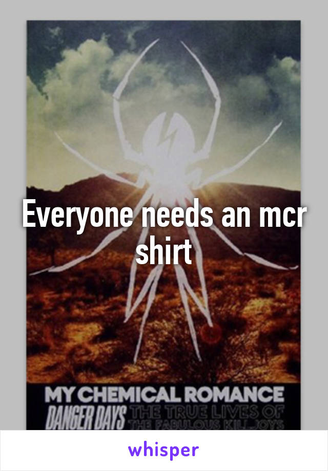 Everyone needs an mcr shirt